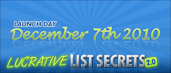 Lucrative List Secrets 2.0 lucrativelistsecrets Lucrative List Secrets 2.0 is set to be Released on December 7th 2010!